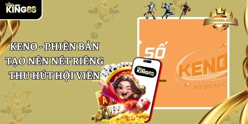 Keno – Phiên Bản Tạo Nên Nét Riêng Thu Hút Hội Viên 